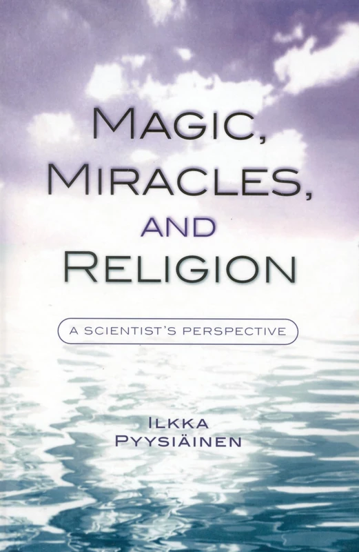 Magic, Miracles and Religion: A Scientist's Perspective (Cognitive Science of Religion)