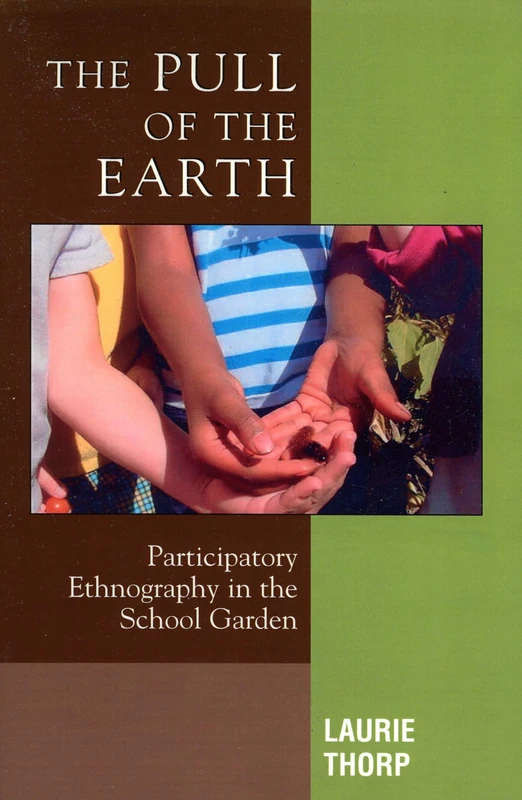 The Pull of the Earth: Participatory Ethnography in the School Garden (Crossroads in Qualitative Inquiry): 7