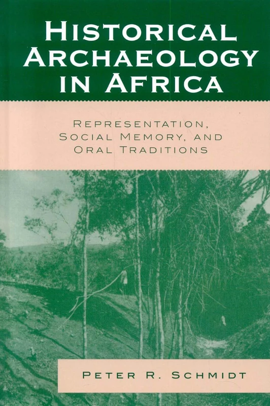 Historical Archaeology in Africa: Representation, Social Memory, and Oral Traditions (African Archaeology Series)