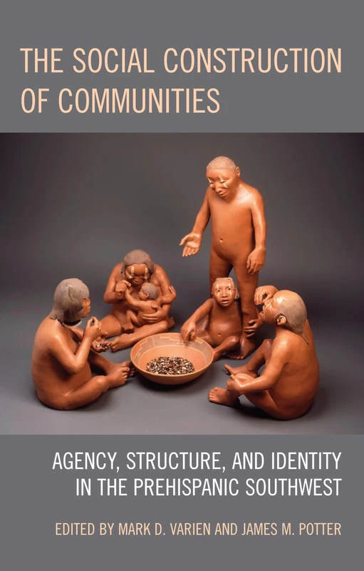 The Social Construction of Communities: Agency, Structure, and Identity in the Prehispanic Southwest (Archaeology in Society)