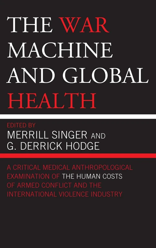 The War Machine and Global Health: A Critical Medical Anthropological Examination of the Human Costs of Armed Conflict and the International Violence Industry
