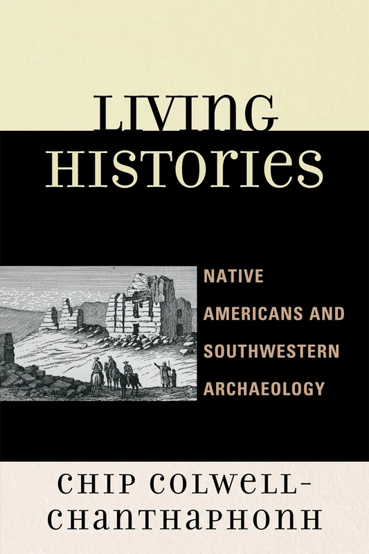 Living Histories: Native Americans and Southwestern Archaeology (Issues in Southwest Archaeology)