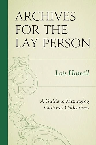 Archives for the Lay Person: A Guide to Managing Cultural Collections (American Association for State & Local History)