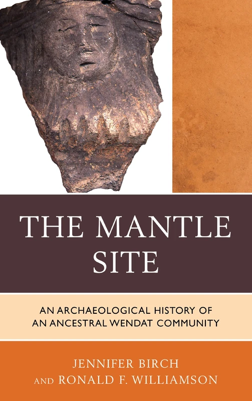 The Mantle Site: An Archaeological History of a Huron-Wendat Community (Issues in Eastern Woodlands Archaeology)