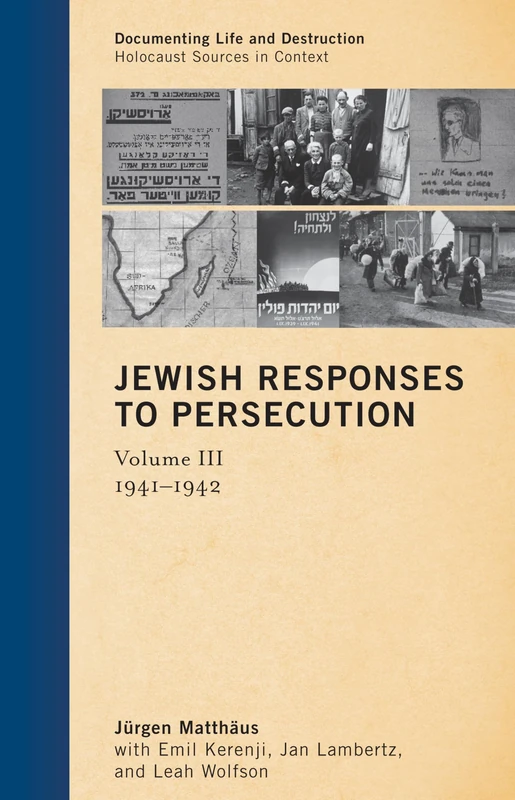 Jewish Responses to Persecution: 1941-1942: 3 (Documenting Life and Destruction: Holocaust Sources in Context): Volume 3