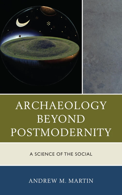 Archaeology Beyond Postmodernity: A Science of the Social (Archaeology in Society)