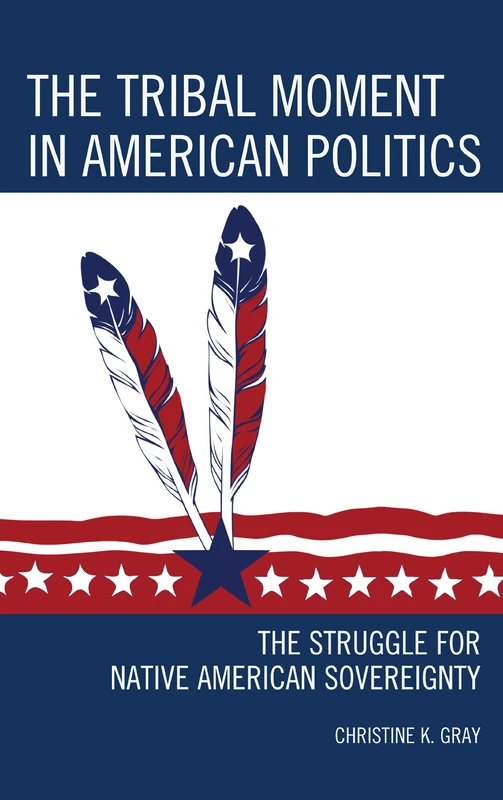 The Tribal Moment in American Politics: The Struggle for Native American Sovereignty (Contemporary Native American Communities)