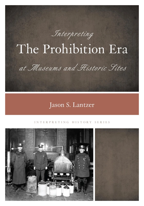 Interpreting the Prohibition Era at Museums and Historic Sites (Interpreting History): 2