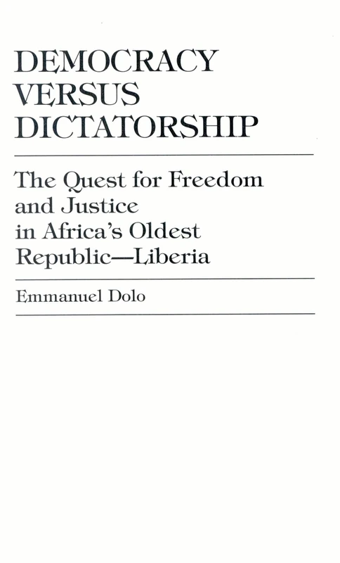 Democracy Versus Dictatorship: The Quest for Freedom and Justice in Africa's Oldest Republic - Liberia (Enduring Questions in American)