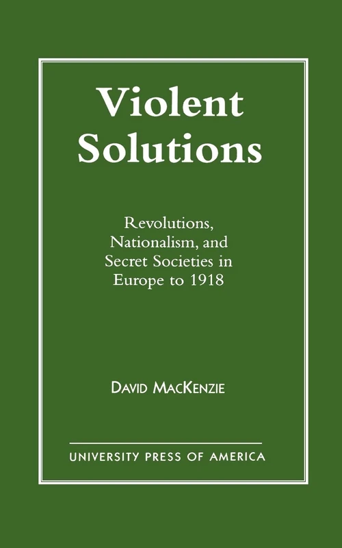 Violent Solutions: Revolutions, Nationalism, and Secret Societies in Europe to 1918