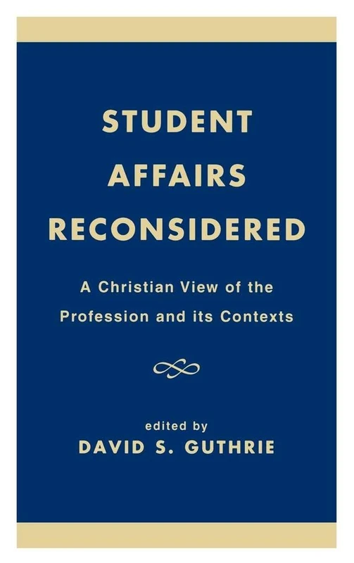 Student Affairs Reconsidered: A Christian View of the Profession and Its Contexts (Calvin Center Series)