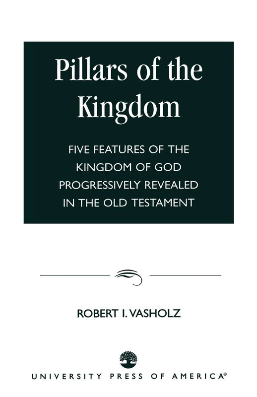 Pillars of the Kingdom: Five Features of the Kingdom of God Progressively Revealed in the Old Testament
