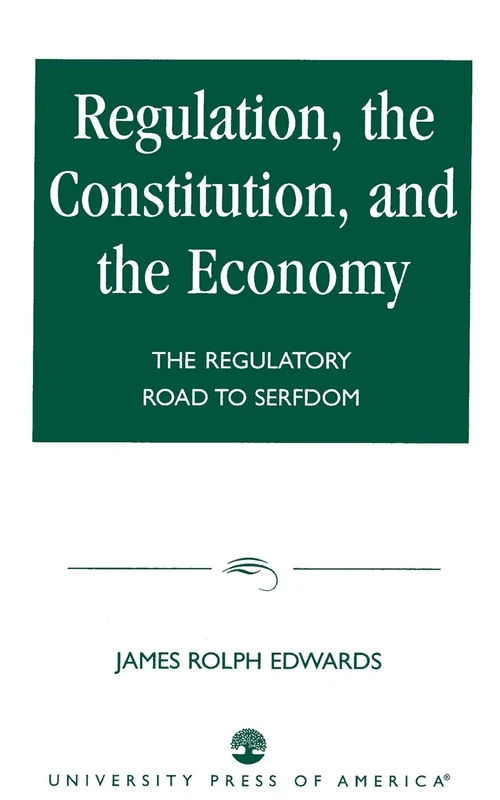 Regulation, The Constitution, and the Economy: The Regulatory Road to Serfdom