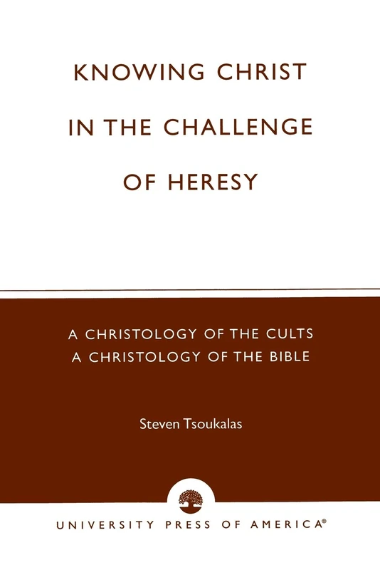 Knowing Christ in the Challenge of Heresy: A Christology of the Cults - A Christology of the Bible