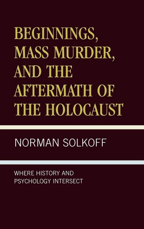Beginnings, Mass Murder, and Aftermath of the Holocaust: Where History and Psychology Intersect