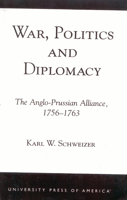 War, Politics and Diplomacy: The Anglo-Prussian Alliance, 1756-1763