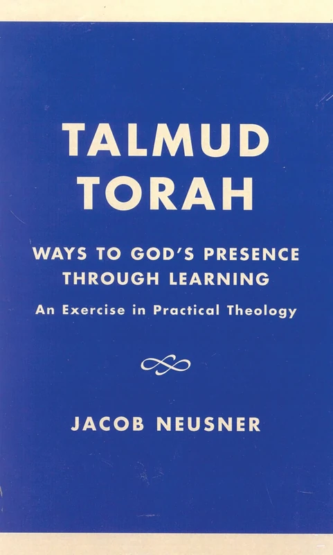 Talmud Torah: Ways to God's Presence Through Learning: An Exercise in Practical Theology (Studies in Judaism)