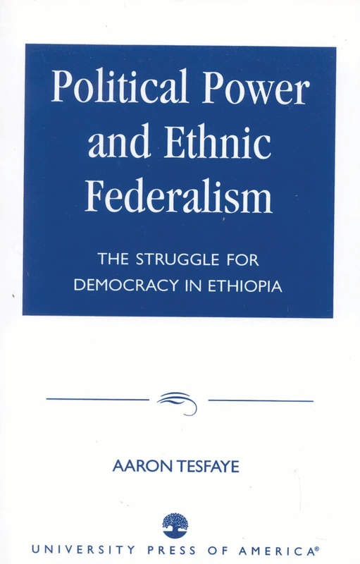 Political Power and Ethnic Federalism: The Struggle for Democracy in Ethiopia: The Struggle for Democracy in Ethiopa