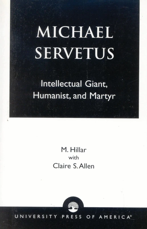 Michael Servetus: Intellectual Giant, Humanist, and Martyr