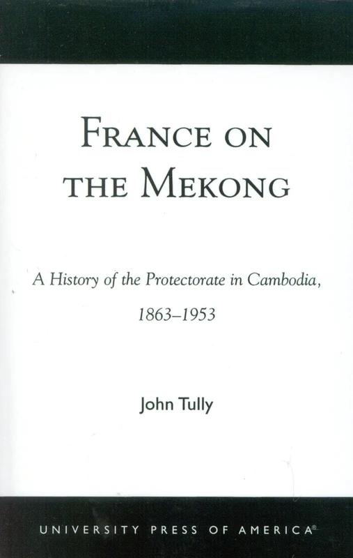France on the Mekong: A History of the Protectorate in Cambodia, 1863-1953