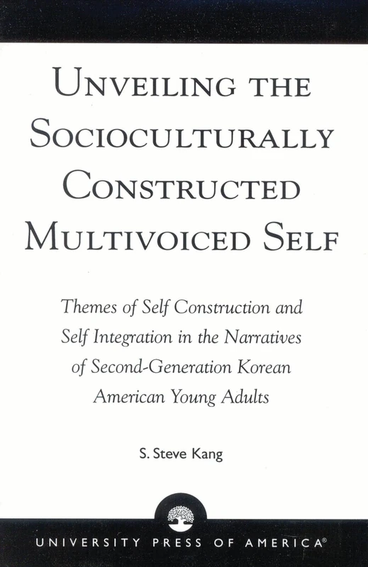 Unveiling the Socioculturally Constructed Multivoiced Self: Themes of Self Construction and Self Integration in the Narratives of Second-Generation Korean American Young Adults