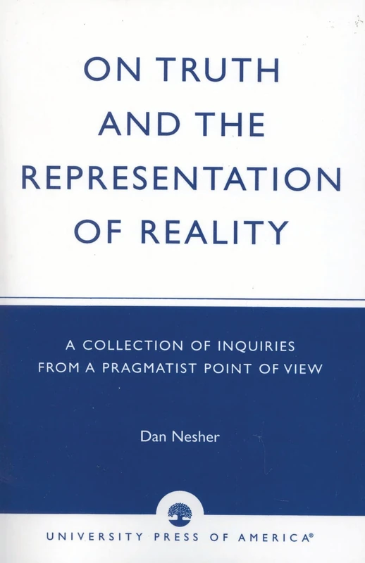 On Truth and the Representation of Reality: A Collection of Inquiries from a Pragmatist Point of View