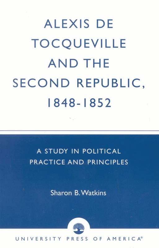 Alexis de Tocqueville and the Second Republic, 1848-1852: A Study in Political Practice and Principles