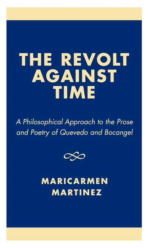 The Revolt against Time: A Philosophical Approach to the Prose and Poetry of Quevedo and Bocangel - Image 1