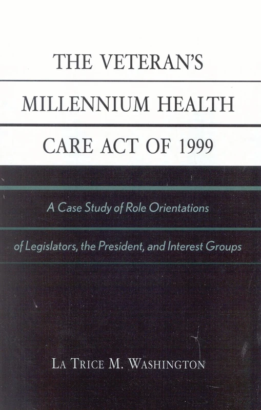 The Veteran's Millennium Health Care Act of 1999: A Case Study of Role Orientations of Legislators, the President, and Interest Groups: A Case Study ... the President and Interest Groups - Image 1