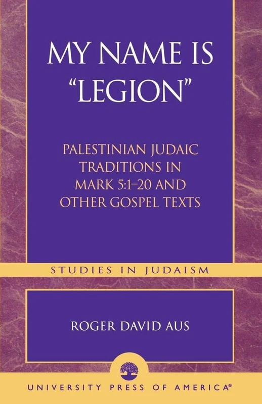 My Name Is "Legion": Palestinian Judaic Traditions in Mark 5:1-20 and Other Gospel Texts (Studies in Judaism)