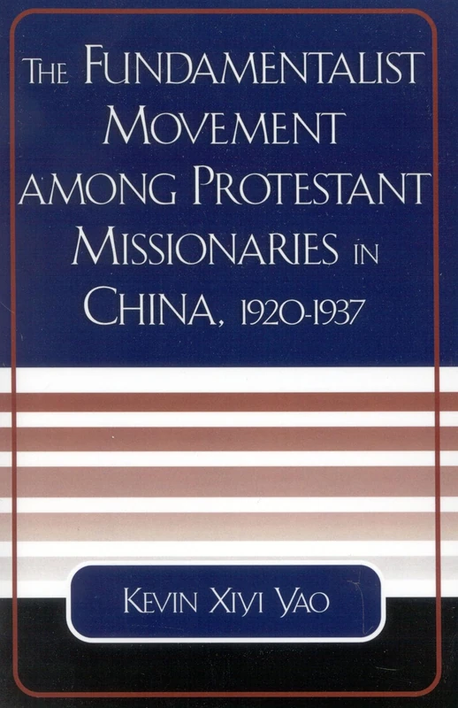 The Fundamentalist Movement among Protestant Missionaries in China, 1920-1937 (American Society of Missiology Dissertation Series)
