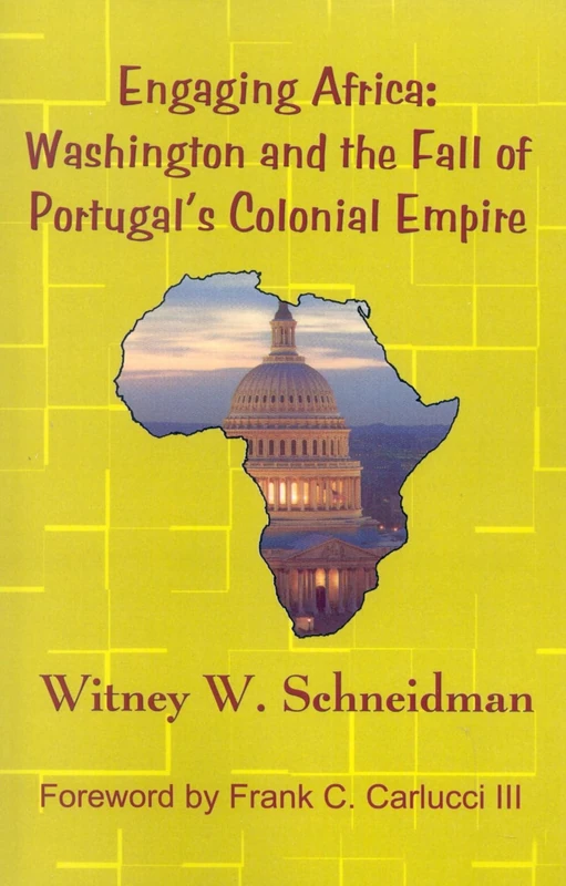 Engaging Africa: Washington and the Fall of Portugal's Colonial Empire