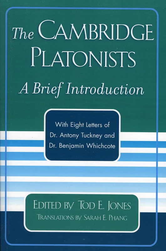 The Cambridge Platonists: A Brief Introduction-With Eight Letters of Dr. Antony Tuckney and Dr. Benjamin Whichcote: A Brief Introduction by Tod E. ... Dr. Antony Tuckney and Dr. Benjamin Whichcote