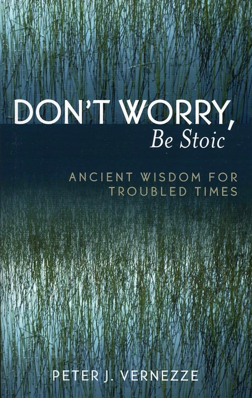 Don't Worry, Be Stoic: Ancient Wisdom for Troubled Times: Ancient Wisdom for Troubled Times