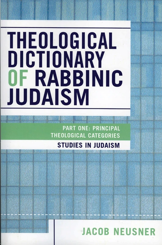 Theological Dictionary of Rabbinic Judaism: Part One: Principal Theological Categories (Studies in Judaism)