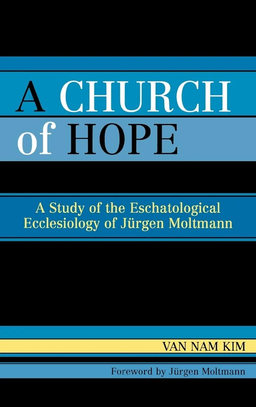 A Church of Hope: A Study of the Eschatological Ecclesiology of Jurgen Moltmann