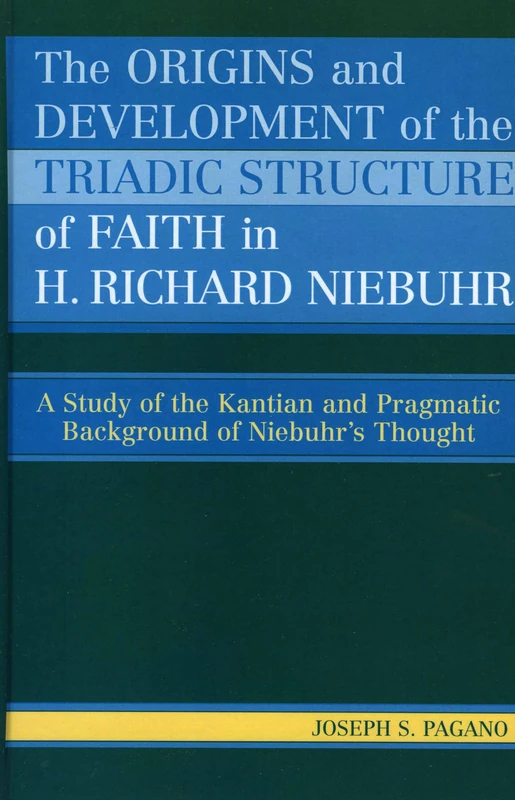 The Origins and Development of the Triadic Structure of Faith in H. Richard Niebuhr: A Study of the Kantian and Pragmatic Background of Niebuhr's Thought