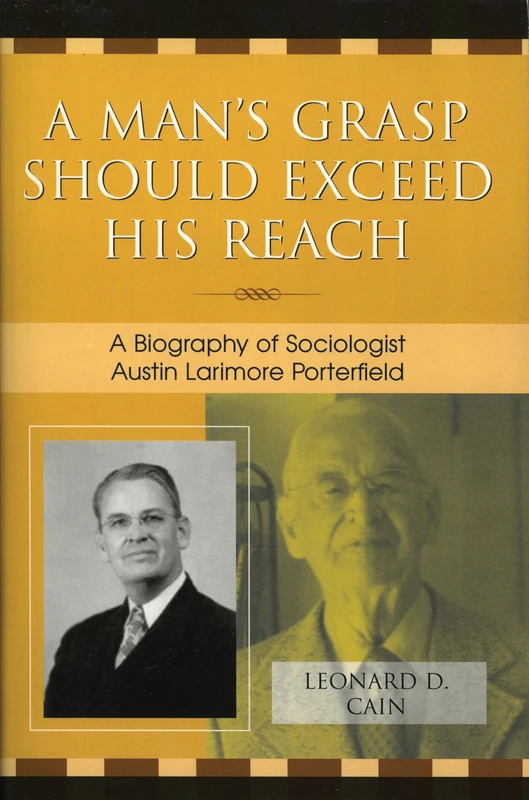 A Man's Grasp Should Exceed His Reach: A Biography of Sociologist Austin Larimore Porterfield - Image 1