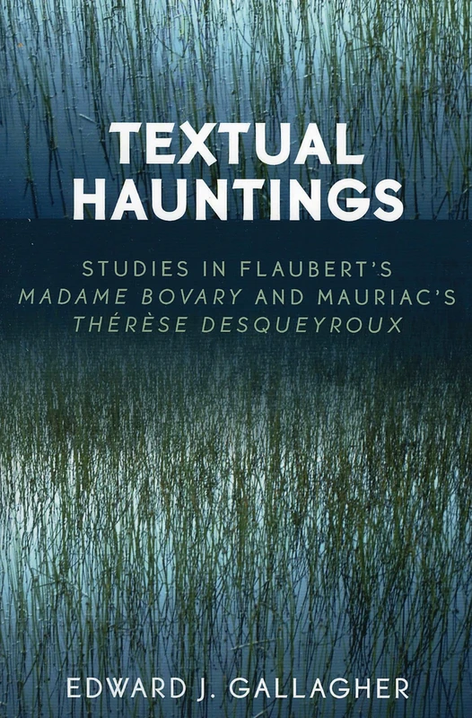 Textual Hauntings: Studies in Flaubert's 'Madame Bovary' and Mauriac's 'Therese Desqueyroux'