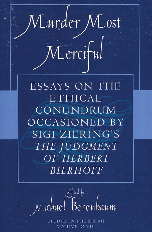 Murder Most Merciful: Essays on the Ethical Conundrum Occasioned by Sigi Ziering's The Judgement of Herbert Bierhoff: 28 (Studies in the Shoah Series)