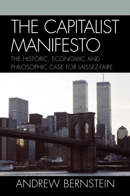The Capitalist Manifesto: The Historic, Economic and Philosophic Case for Laissez-Faire