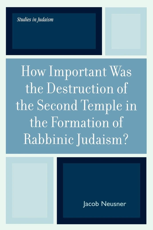 How Important Was the Destruction of the Second Temple in the Formation of Rabbinic Judaism? (Studies in the History of Judaism): Volume 175 (Studies in Judaism)