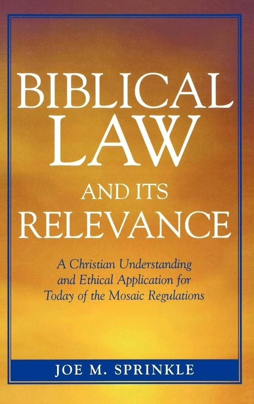 Biblical Law and It's Relevance: A Christian Understanding and Ethical Application for Today of the Mosaic Regulations