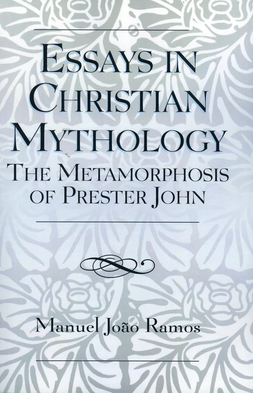 Essays in Christian Mythology: The Metamorphosis of Prester John