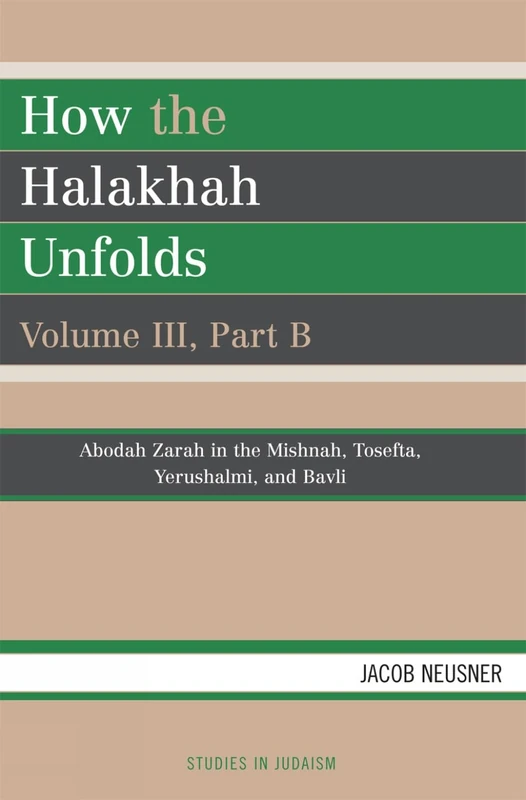 How the Halakhah Unfolds: Part B, v. 3 (Studies in Judaism): How the Halakhah Unfolds, Volume III, Part B
