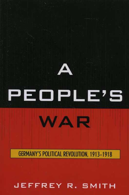 A People's War: Germany's Political Revolution, 1913-1918