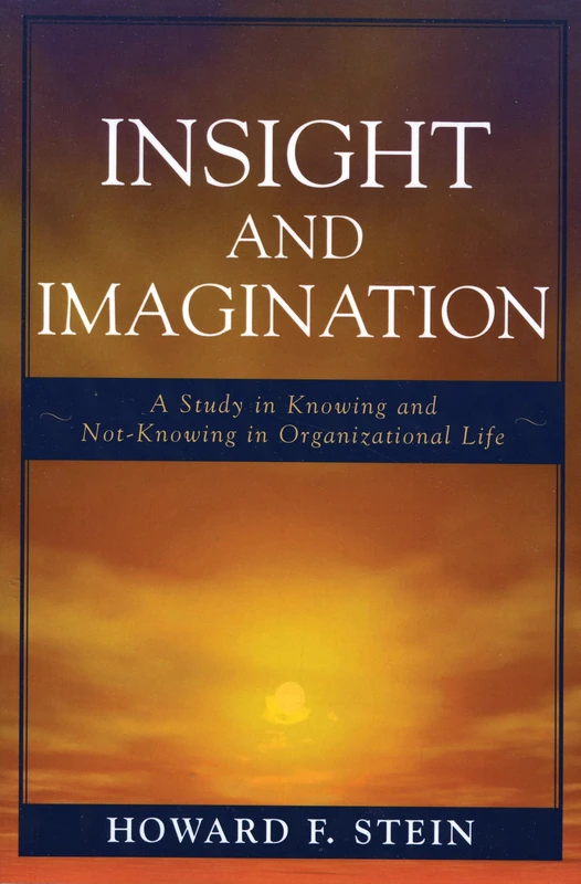 Insight and Imagination: A Study in Knowing and Not-knowing in Organizational Life