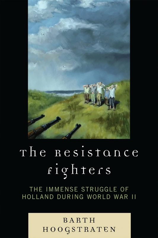 The Resistance Fighters: The Immense Struggle of Holland during World War II