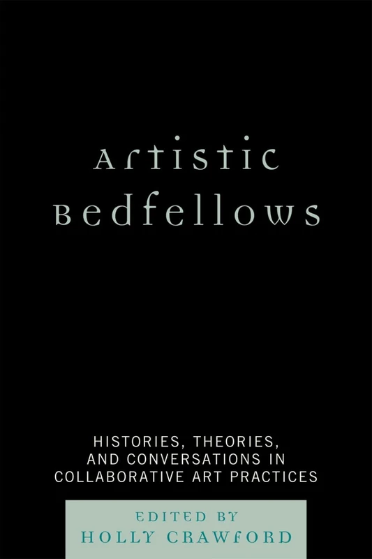 Artistic Bedfellows: Histories, Theories and Conversations in Collaborative Art Practices: Histories, Theories and Conversations in Collaborative Art Practices - Image 1