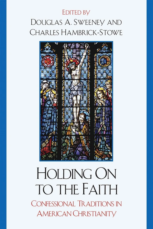 Holding On to the Faith: Confessional Traditions and American Christianity: Confessional Traditions in American Christianity